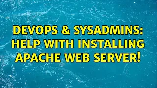 DevOps SysAdmins Help with installing Apache Web Server 2 Solutions