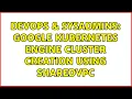 DevOps SysAdmins Google Kubernetes Engine cluster creation using SharedVPC