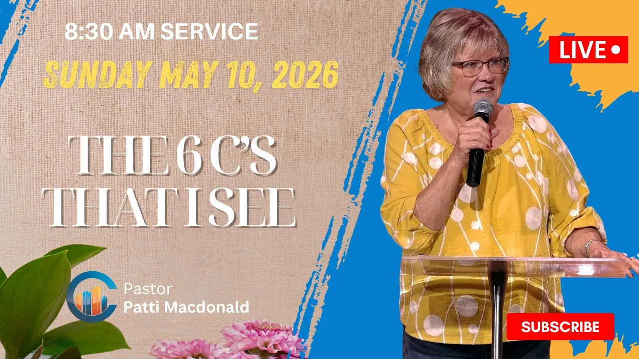 The 6 C’s That I See // Pastor Patti Macdonald // May 10, 2026 // 8:30