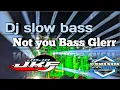 Download Lagu Dj slow bass not you Bass Glerr Jojo jkf and kn music.