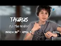 TAURUS - For The Healing MARCH 30TH