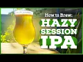 How to Brew HAZY SESSION IPA