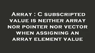 Array C subscripted value is neither array nor pointer nor vector when assigning an array element