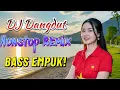 DJ NONSTOP BASS EMPUK 🎧 DANGDUT ASYIK KERJA ✨ BIKIN SEMANGAT NGEBUT 🔥 VOL 14