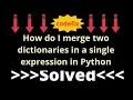 How do I merge two dictionaries in a single expression in Python