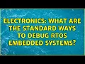 Electronics What are the standard ways to debug RTOS embedded systems