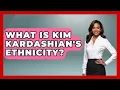 What Is Kim Kardashian s Ethnicity - The Rich And Famous Files