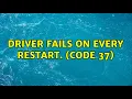 Driver fails on every restart Code 37