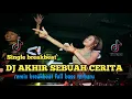 Download Lagu DJ AKHIR SEBUAH CERITA- REMIX BREAKBEAT DANGDUT FULL BASS VIRAL TERBARU