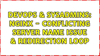 DevOps SysAdmins Nginx - Conflicting server name issue redirection loop 3 Solutions