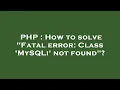 PHP How to solve Fatal error Class MySQLi not found