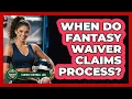 When Do Fantasy Waiver Claims Process