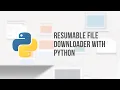 Python Tutorial - Create A Resumable File Downloader with Progress Bar