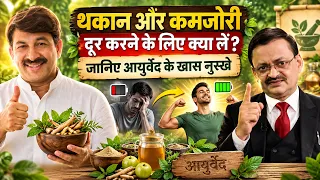 थकान और कमजोरी दूर करने के लिए क्या लें? जानिए आयुर्वेद के खास नुस्खे | Subhash Goyal | Manoj Tiwari