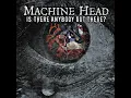 Is There Anybody Out There? - Machine Head