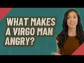 What makes a Virgo man angry