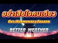 [เนื้อเพลง] อย่าเสียใจคนเดียว - Better Weather Ost.HORMONES 3 THE FINAL SEASON