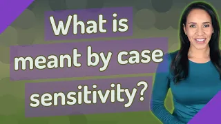 What is meant by case sensitivity