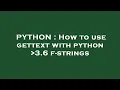 PYTHON How to use gettext with python 3 6 f-strings