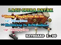 Lagu LAGU OPERA BATAK [ Versi Keyboard ] E = DO... Unang Tinggalhon Au Ito, Huhokkop doho nasailaon