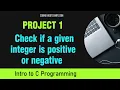 C Programming for Beginners Project 1 - C Program to Check if an Integer is Positive or Negative