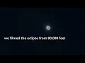 we filmed the eclipse from 80 000 feet