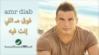 Amr Diab Foo Ma Elinta Feeh عمرو دياب فوق مـ اللي إنت فيه  Amr Diab Foo Ma Elinta Feeh عمرو دياب فوق مـ اللي إنت فيه