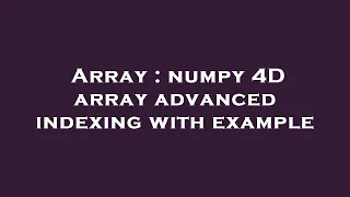 Array numpy 4D array advanced indexing with example