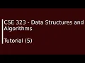 CSE323 - Data Structures and Algorithms Tutorial 5