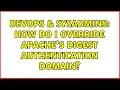 DevOps SysAdmins How do I override Apache s Digest Authentication domain