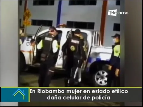 En Riobamba mujer en estado etílico daña celular de policía