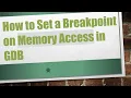 How to Set a Breakpoint on Memory Access in GDB