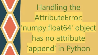 Handling the AttributeError numpy float64 object has no attribute append in Python