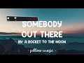 Somebody Out There - A Rocket To The Moon (Lyrics) 🎵