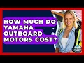 How Much Do Yamaha Outboard Motors Cost - Boat Life Masters