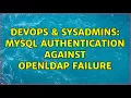 DevOps SysAdmins MySQL Authentication against OpenLDAP Failure