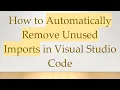 How to Automatically Remove Unused Imports in Visual Studio Code