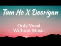 Download Lagu Tum Ho X Dooriyan - reverb | Without Music, Only Vocal ,Acapella |