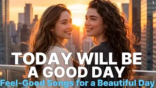 Today Feels Like a Good Day ☀️ Feel-Good Songs for a Beautiful  |  Happy Feel-Good Pop Playlist