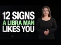 12 CLEAR Signs a Libra Man LIKES You