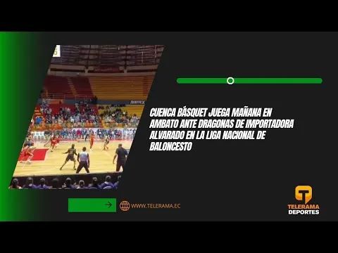 Cuenca Básquet juega mañana en Ambato ante Dragonas de importadora Alvarado en la Liga nacional de baloncesto