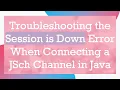 Troubleshooting the Session is Down Error When Connecting a JSch Channel in Java