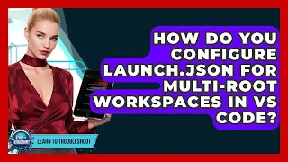 How Do You Configure Launch json For Multi-root Workspaces In VS Code - Learn To Troubleshoot