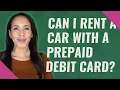 Can I rent a car with a prepaid debit card