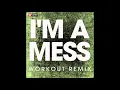 Lagu I'm A Mess (Workout Remix)