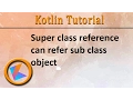 Kotlin Tutorial Super class reference can refer sub class object