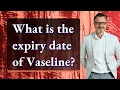 What is the expiry date of Vaseline