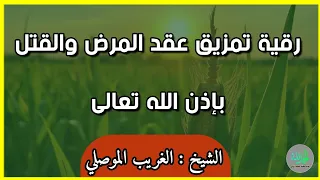 رقية خاصة بعقد الأمراض لتدمير العيون الممرضه واسحار المرض بإذن الله الشيخ الغريب الموصلي 