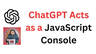 How ChatGPT Can Act as a JavaScript Console Demonstration with Examples