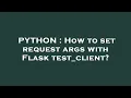 PYTHON How to set request args with Flask test - client
